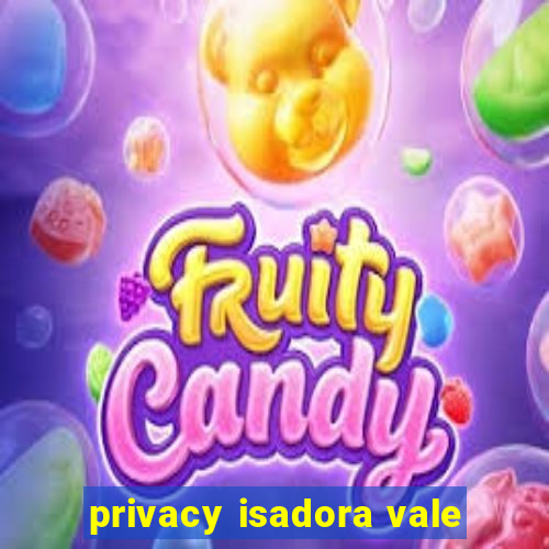 privacy isadora vale